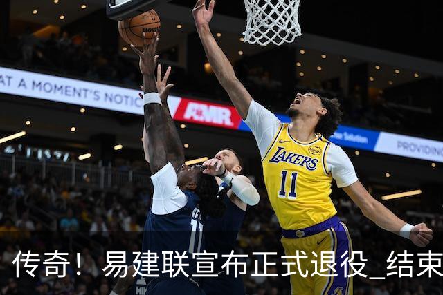 传奇！易建联宣布正式退役 结束21年职业生涯